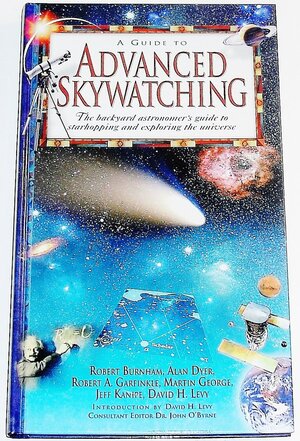 A Guide To Advanced Skywatching by Martin George, David H. Levy, John O'Byrne, Jeff Kanipe, Robert A. Garfinkle, Robert Burnham, Alan Dyer