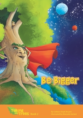 Be Bigger: Talking with Trees Series by Colleen Doyle Bryant