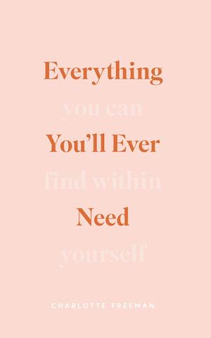 Everything You'll Ever Need (You Can Find Within Yourself) by Charlotte Freeman