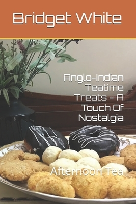 Anglo-Indian Teatime Treats - A Touch Of Nostalgia: Afternoon Tea by Bridget White