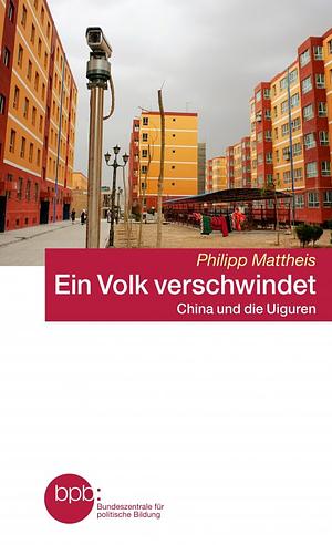 Ein Volk verschwindet: China und die Uiguren by Philipp Mattheis