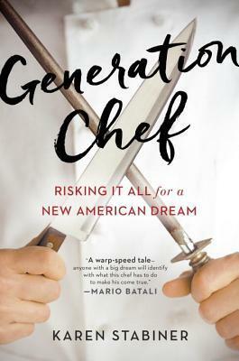 Generation Chef: Risking It All for a New American Dream by Karen Stabiner