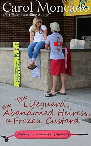 The Lifeguard, the Abandoned Heiress, & Frozen Custard by Carol Moncado