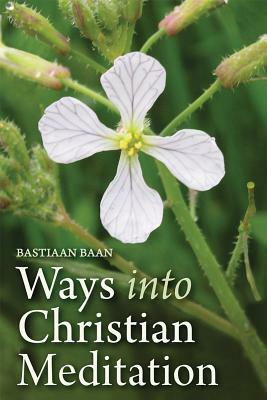 Ways Into Christian Meditation by Bastiaan Baan