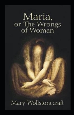 Maria: or, The Wrongs of Woman Illustrated by Mary Wollstonecraft