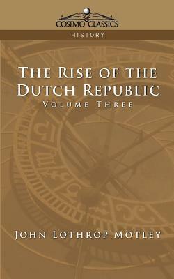 The Rise of the Dutch Republic - Volume 3 by John Lothrop Motley