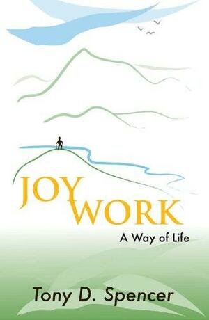JOYWORK: A Way of Life by Tony Spencer