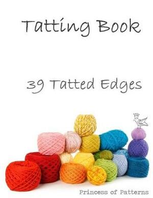 Tatting Book: 39 Tatted Edge Patterns by Princess of Patterns