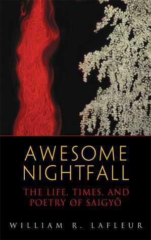 Awesome Nightfall: The Life, Times, and Poetry of Saigyo by William R. LaFleur