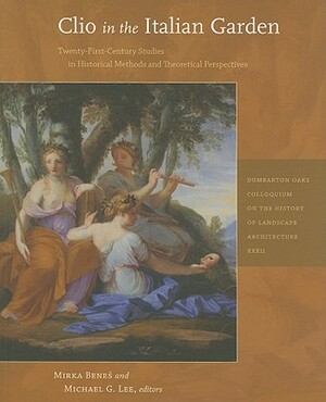 Clio in the Italian Garden: Twenty-First-Century Studies in Historical Methods and Theoretical Perspectives by Michael G. Lee