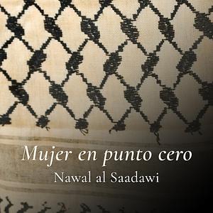 Mujer en punto cero by Nawal El Saadawi