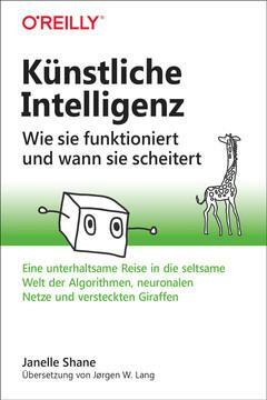 Künstliche Intelligenz - Wie sie funktioniert und wann sie scheitert: Eine unterhaltsame Reise in die seltsame Welt der Algorithmen, neuronalen Netze und versteckten Giraffen by Janelle Shane