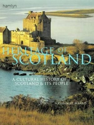 Heritage of Scotland: A Cultural History of Scotland & Its People by Nathaniel Harris