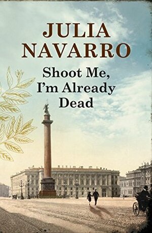 Shoot Me, I'm Already Dead by Julia Navarro