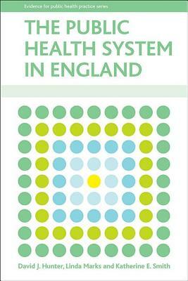 The Public Health System in England by Katherine Smith, Linda Marks, David Hunter