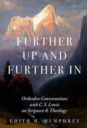 Further Up and Further In: Orthodox Conversations with C. S. Lewis on Scripture and Theology by Edith M. Humphrey