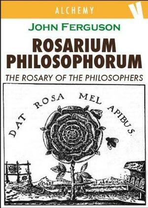 Rosarium Philosophorum - The Rosary of the Philosopher by John Ferguson