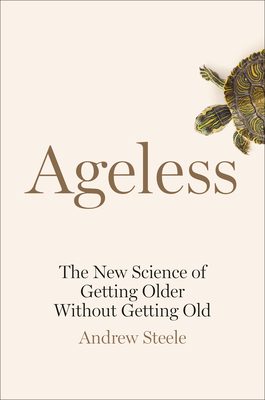 Ageless: The New Science of Getting Older Without Getting Old by Andrew Steele