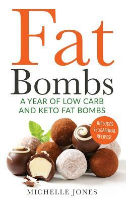 Fat Bombs: A Year of Low Carb/Keto Fat Bombs: 52 Seasonal Recipes Ketogenic Cookbook by Michelle Jones