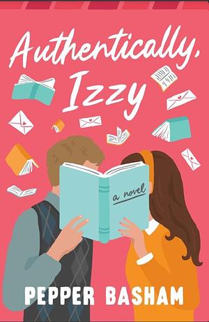 Authentically, Izzy: A fun, low-spice, bookish rom-com told through emails, texts, and letters by Pepper Basham, Pepper Basham