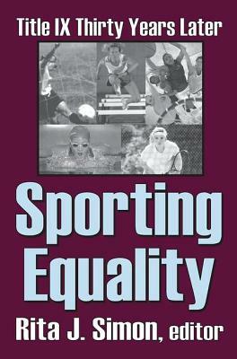 Sporting Equality: Title IX Thirty Years Later by Rita J. Simon