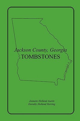 Jackson County, Georgia Tombstones by Jeannette Holland Austin, Dorothy Holland Herring