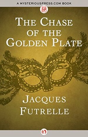 The Chase of the Golden Plate by Jacques Futrelle