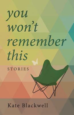 You Won't Remember This by Kate Blackwell