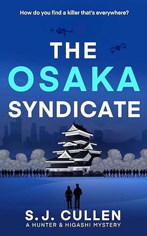 The Osaka Syndicate : a Mystery-Thriller, Hunter and Higashi Book 2 by S.J. Cullen, S.J. Cullen