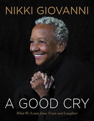A Good Cry: What We Learn from Tears and Laughter by Nikki Giovanni