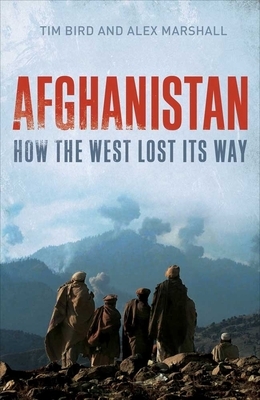 Afghanistan: How the West Lost Its Way by Alex Marshall, Tim Bird