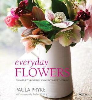 Everyday Flowers: Flowers to Beautify and Decorate the Home by Paula Pryke, Rachel Whiting