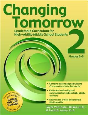 Changing Tomorrow 2, Grades 6-8: Leadership Curriculum for High-Ability Middle School Students by Joyce Vantassel-Baska, Linda Avery