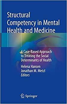 Structural Competency in Mental Health and Medicine: A Case-Based Approach to Treating the Social Determinants of Health by Helena Hansen, Jonathan M. Metzl
