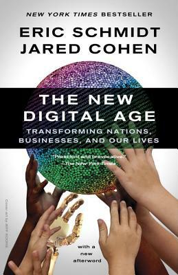 The New Digital Age: Transforming Nations, Businesses, and Our Lives by Jared Cohen, Eric Schmidt