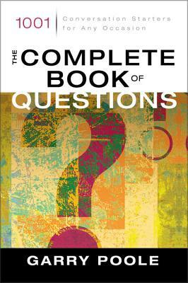 The Complete Book of Questions: 1001 Conversation Starters for Any Occasion by Garry D. Poole