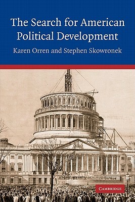 The Search for American Political Development by Orren Karen, Karen Orren, Stephen Skowronek