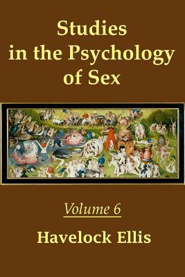 Studies in the Psychology of Sex Volume 6 (Illustrated) by Havelock Ellis