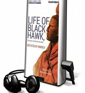 Life of Black Hawk, or Ma-Ka-Tai-Me-She-Kia-Kiak: Dictated by Himself by Black Hawk