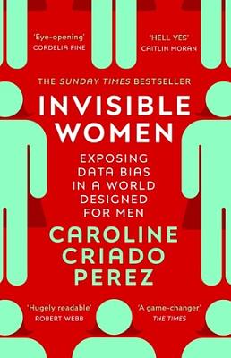 Invisible Women: Exposing Data Bias in a World Designed for Men by Caroline Criado Pérez