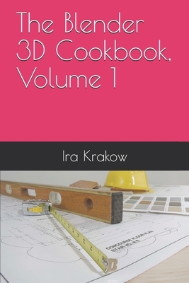 The Blender 3D Cookbook, Volume 1 by Ira Krakow