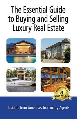 The Essential Guide to Buying and Selling Luxury Real Estate: Insights from America's Top Luxury Agents by Nancy Tallman, Liz Harris, Moira Holley