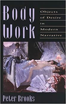 Body Work: Objects Of Desire In Modern Narrative by Peter Brooks