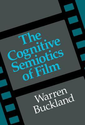 The Cognitive Semiotics of Film by Warren Buckland