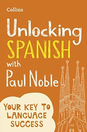 Unlocking Spanish with Paul Noble: Your key to language success by Paul Noble