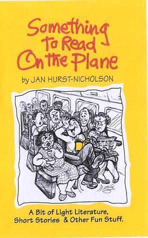 Something to Read on the Plane: A bit of Light Literature, Short Stories & Other Fun Stuff by Jan Hurst-Nicholson, Jan Hurst-Nicholson