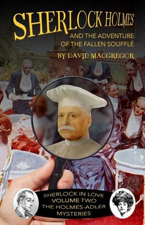 Sherlock Holmes and The Adventure of the Fallen Soufflé by David MacGregor