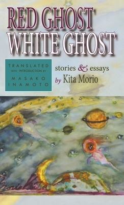 Red Ghost, White Ghost: Stories and Essays by Morio Kita