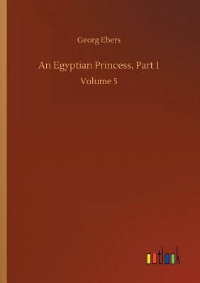 An Egyptian Princess, Part 1 by Georg Ebers