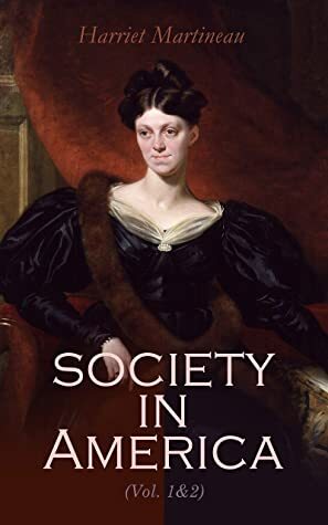 Society in America (Vol. 1&2): Complete Edition by Harriet Martineau